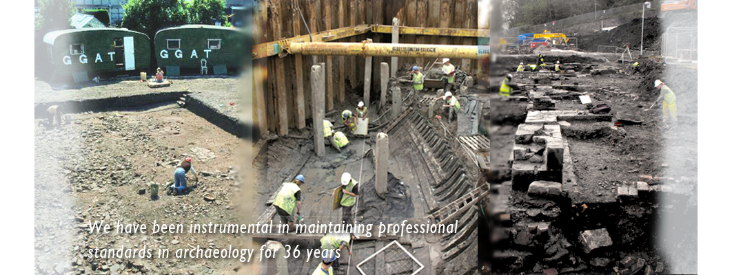 We have been instrumental in maintaining professional standards in archaeology for 36 years A photomontage of arcvhaeological work GGAT have undertaken over the past 36 years